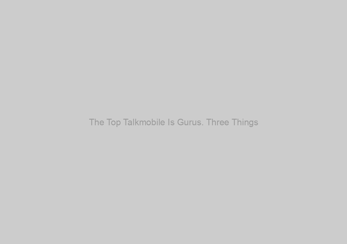 The Top Talkmobile Is Gurus. Three Things